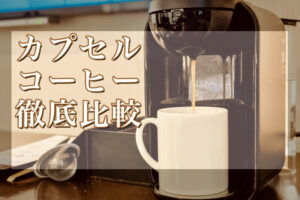カプセルコーヒー徹底比較！おすすめのカプセル式コーヒーメーカーはこれだ！